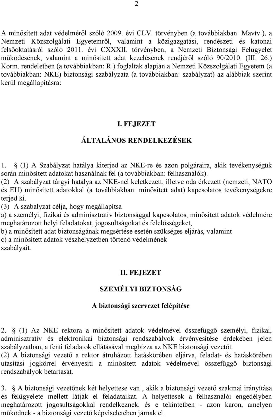 ) foglaltak alapján a Nemzeti Közszolgálati Egyetem (a továbbiakban: NKE) biztonsági szabályzata (a továbbiakban: szabályzat) az alábbiak szerint kerül megállapításra: I.