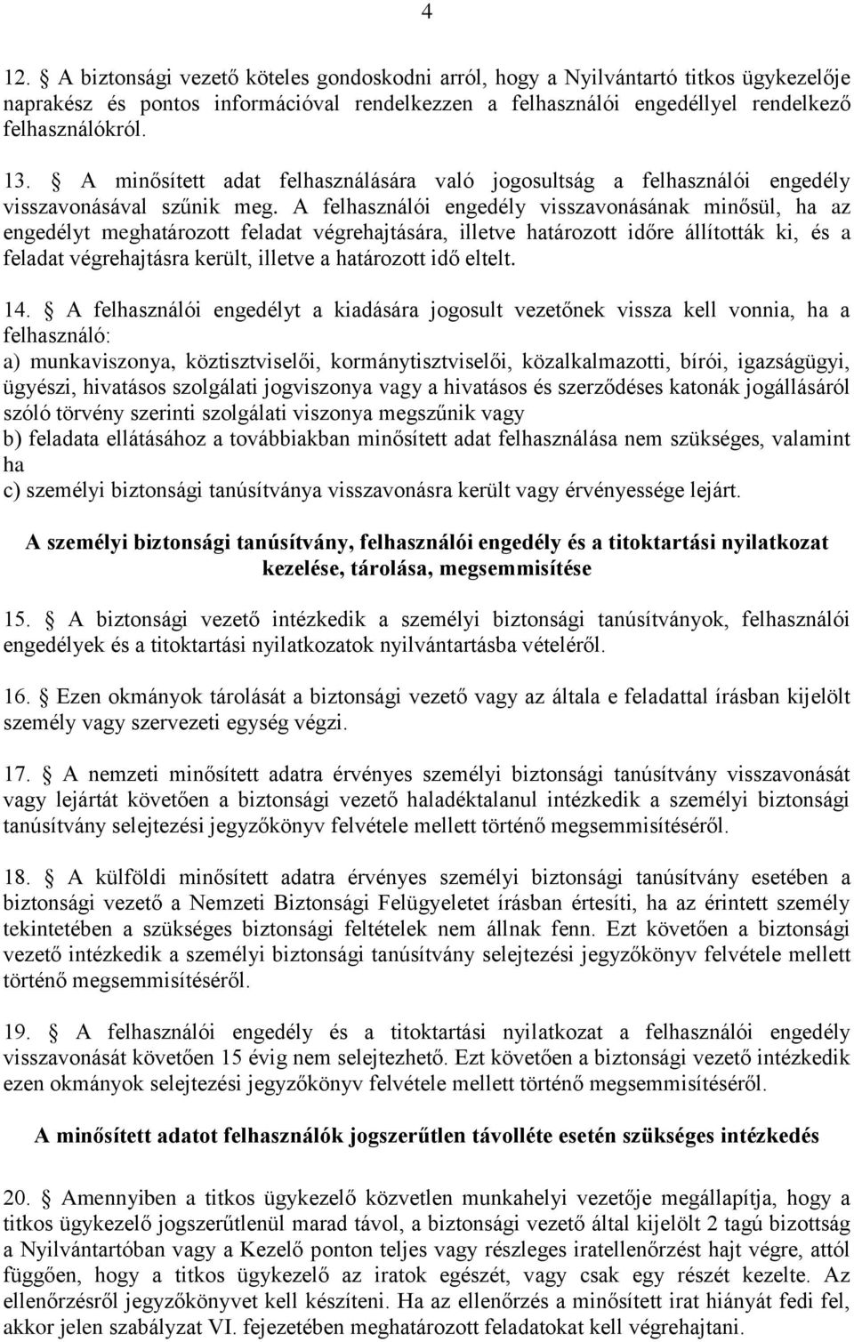 A felhasználói engedély visszavonásának minősül, ha az engedélyt meghatározott feladat végrehajtására, illetve határozott időre állították ki, és a feladat végrehajtásra került, illetve a határozott