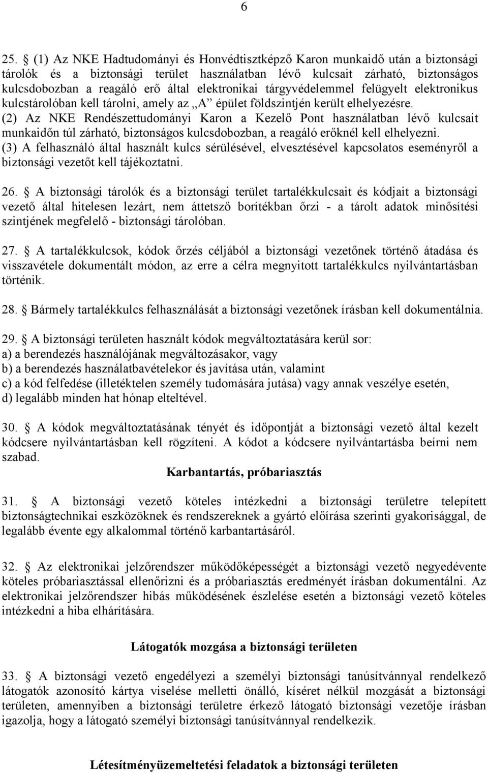 (2) Az NKE Rendészettudományi Karon a Kezelő Pont használatban lévő kulcsait munkaidőn túl zárható, biztonságos kulcsdobozban, a reagáló erőknél kell elhelyezni.