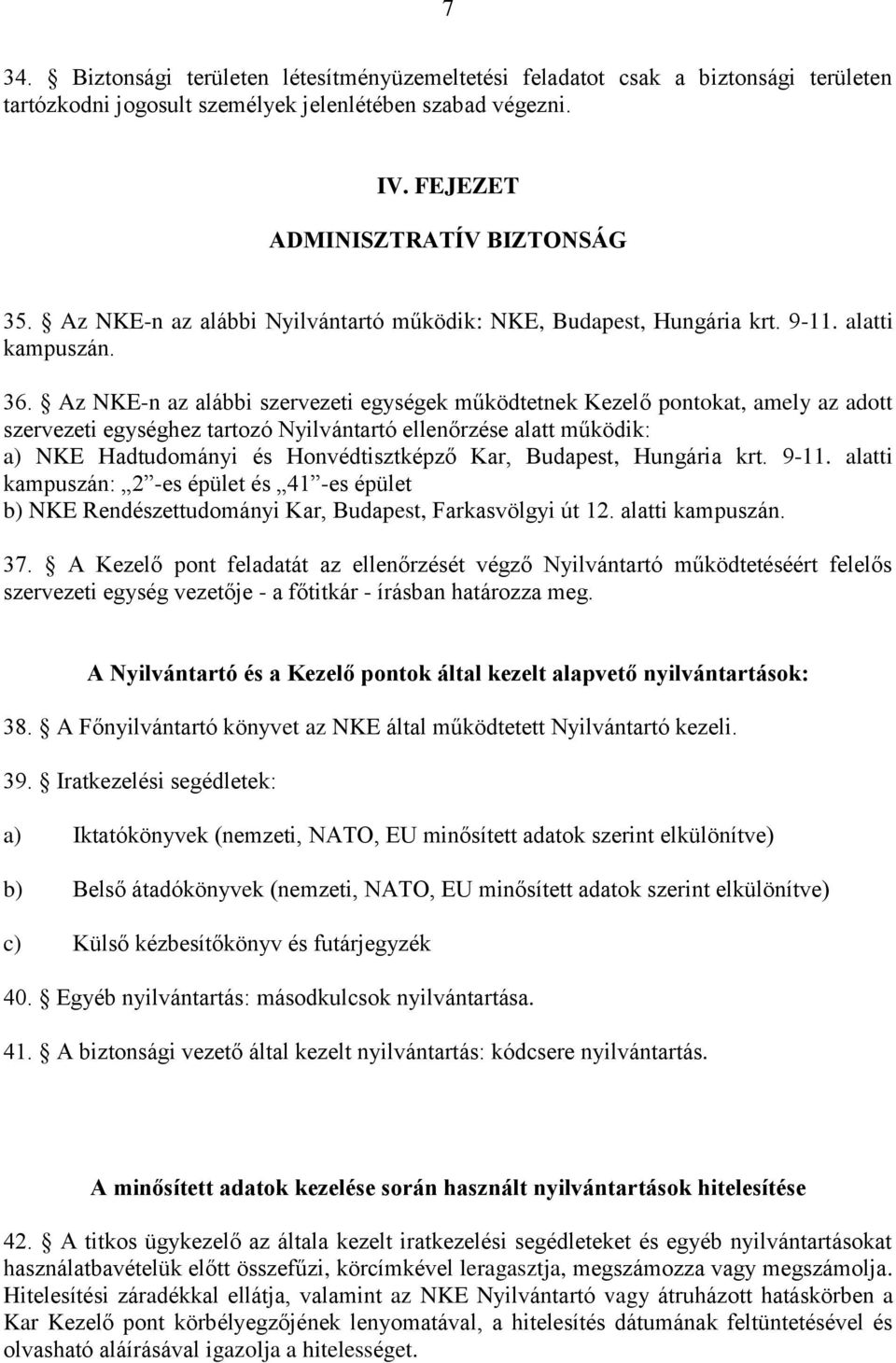 Az NKE-n az alábbi szervezeti egységek működtetnek Kezelő pontokat, amely az adott szervezeti egységhez tartozó Nyilvántartó ellenőrzése alatt működik: a) NKE Hadtudományi és Honvédtisztképző Kar,