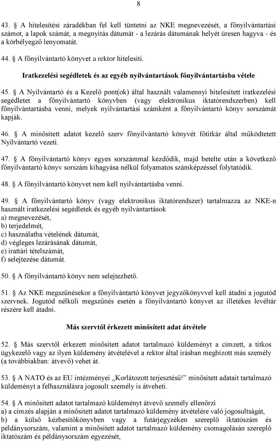 A Nyilvántartó és a Kezelő pont(ok) által használt valamennyi hitelesített iratkezelési segédletet a főnyilvántartó könyvben (vagy elektronikus iktatórendszerben) kell főnyilvántartásba venni, melyek