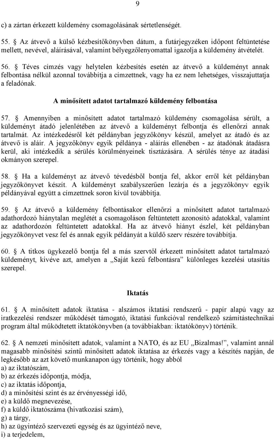 Téves címzés vagy helytelen kézbesítés esetén az átvevő a küldeményt annak felbontása nélkül azonnal továbbítja a címzettnek, vagy ha ez nem lehetséges, visszajuttatja a feladónak.