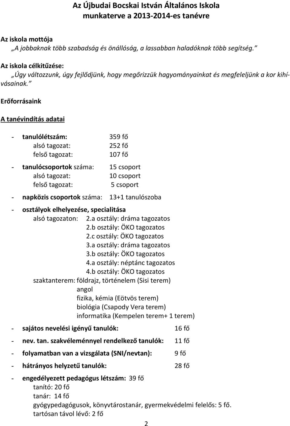 Erőforrásaink A tanévindítás adatai - tanulólétszám: 359 fő alsó tagozat: 252 fő felső tagozat: 107 fő - tanulócsoportok száma: 15 csoport alsó tagozat: 10 csoport felső tagozat: 5 csoport - napközis