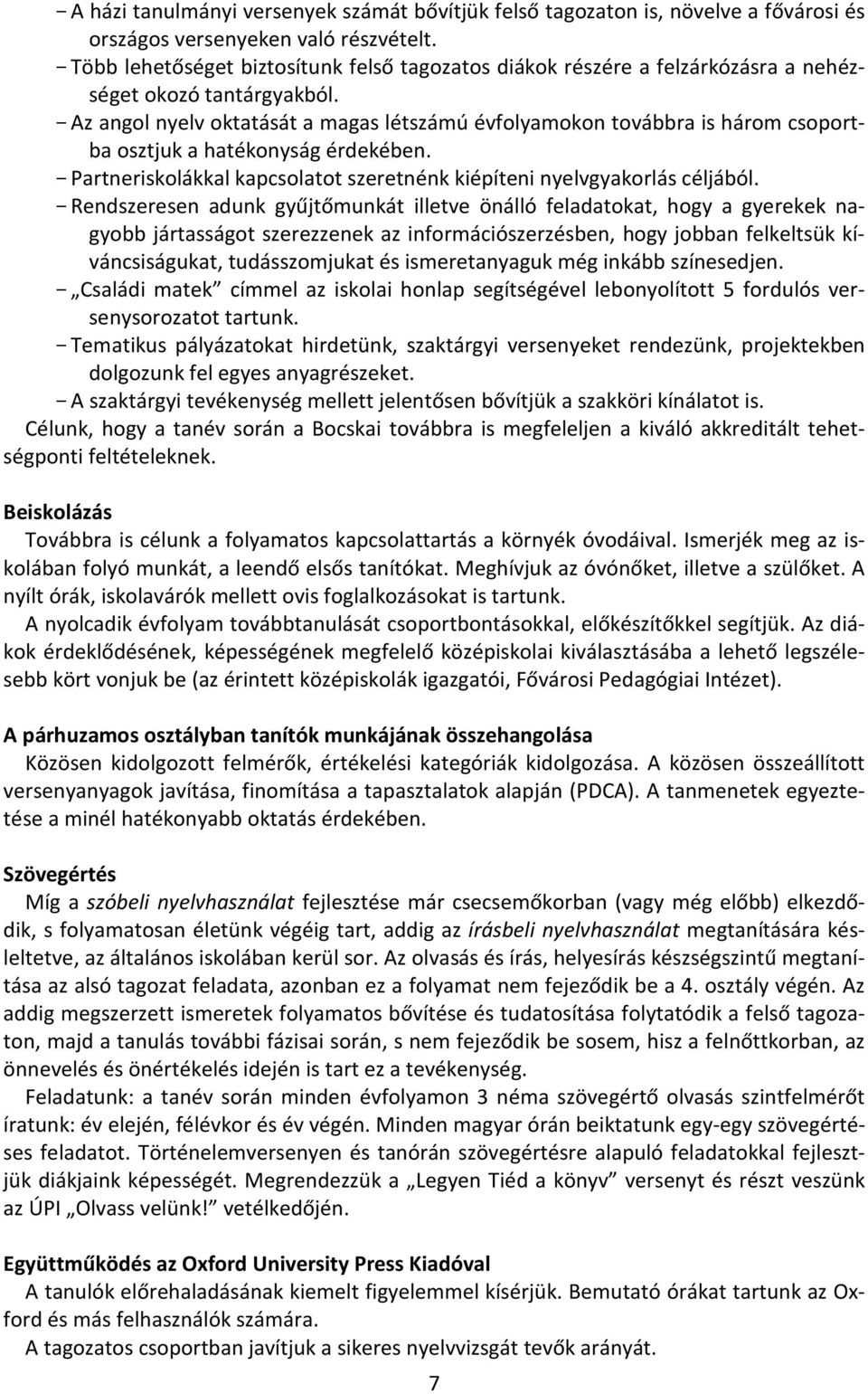 - Az angol nyelv oktatását a magas létszámú évfolyamokon továbbra is három csoportba osztjuk a hatékonyság érdekében. - Partneriskolákkal kapcsolatot szeretnénk kiépíteni nyelvgyakorlás céljából.