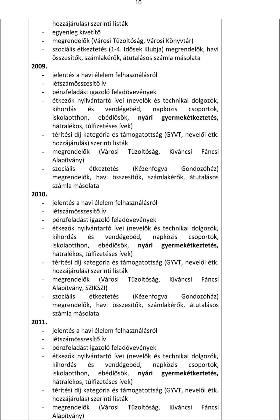 - jelentés a havi élelem felhasználásról - létszámösszesítő ív - pénzfeladást igazoló feladóvevények - étkezők nyilvántartó ívei (nevelők és technikai dolgozók, kihordás és vendégebéd, napközis