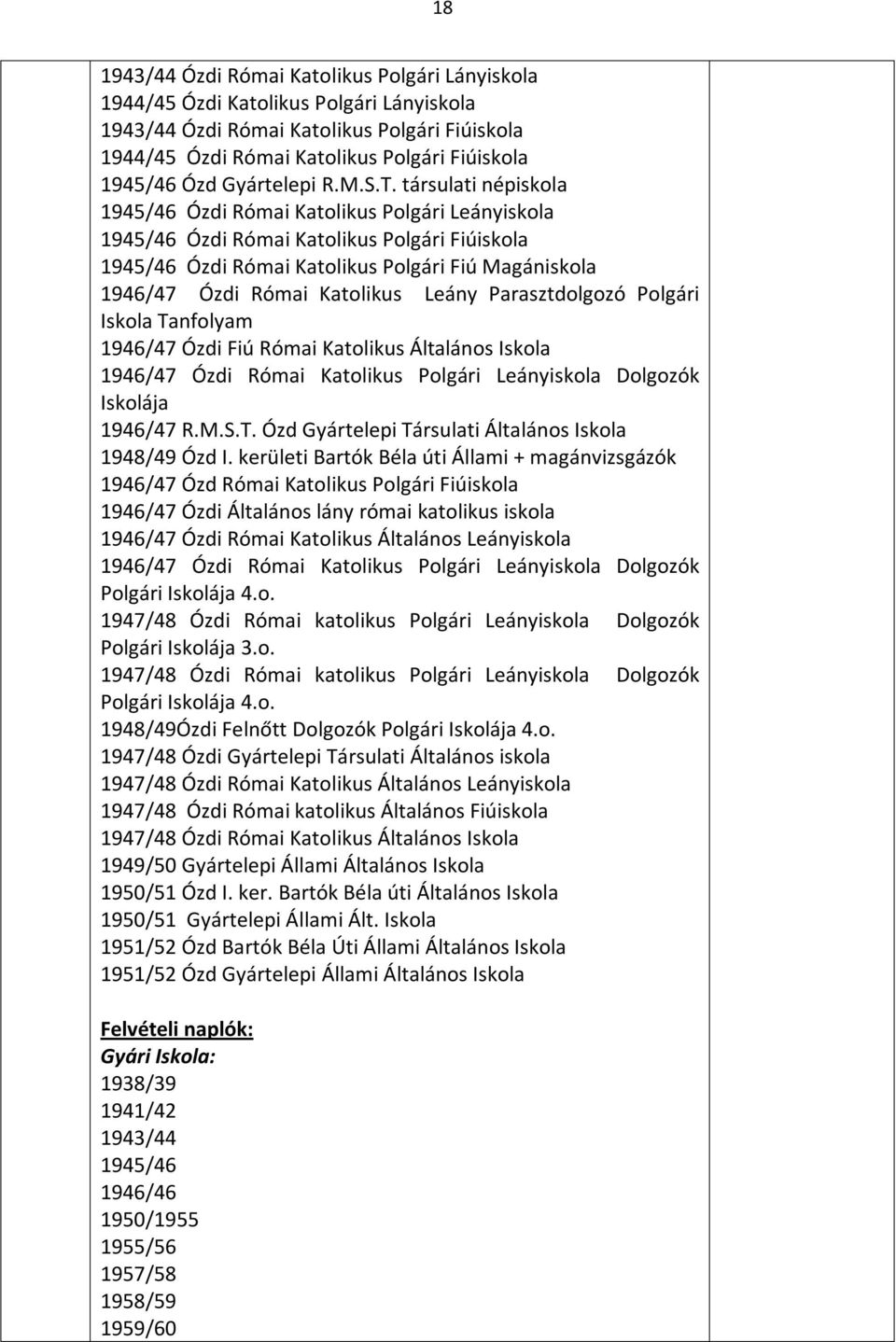 társulati népiskola 194/46 Ózdi Római Katolikus Polgári Leányiskola 194/46 Ózdi Római Katolikus Polgári Fiúiskola 194/46 Ózdi Római Katolikus Polgári Fiú Magániskola 1946/47 Ózdi Római Katolikus