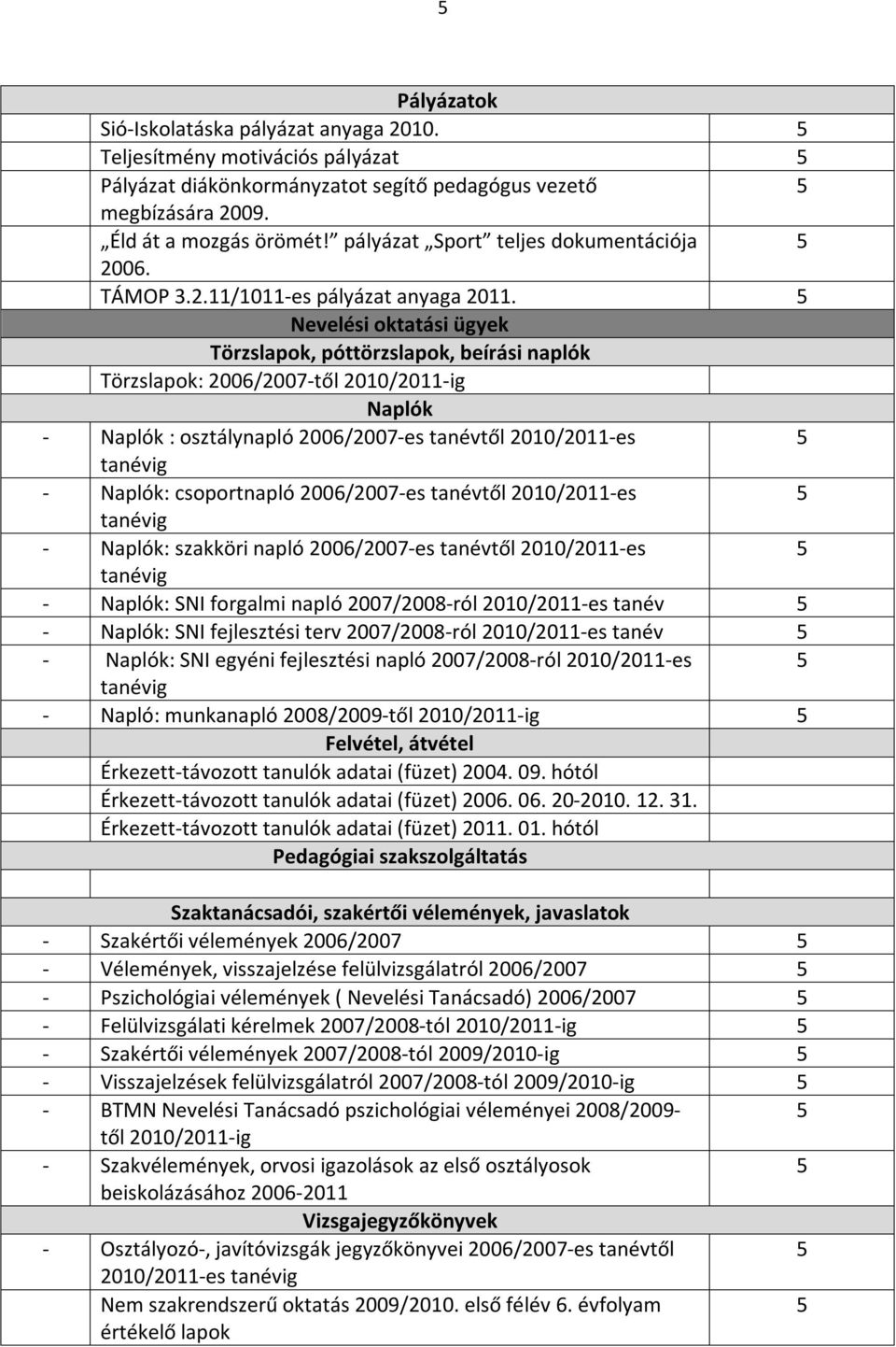 Nevelési oktatási ügyek Törzslapok, póttörzslapok, beírási naplók Törzslapok: 2006/2007-től 2010/2011-ig Naplók - Naplók : osztálynapló 2006/2007-es tanévtől 2010/2011-es tanévig - Naplók: