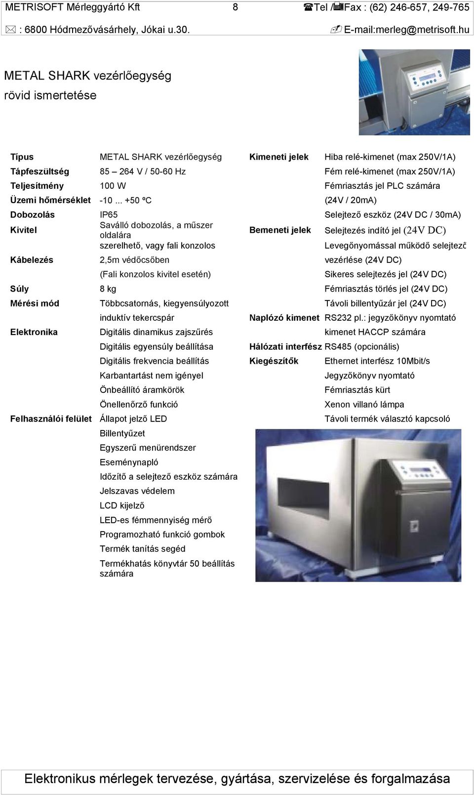 .. +50 ºC (24V / 20mA) Dobozolás IP65 Selejtező eszköz (24V DC / 30mA) Kivitel Saválló dobozolás, a műszer oldalára Bemeneti jelek Selejtezés indító jel (24V DC) szerelhető, vagy fali konzolos