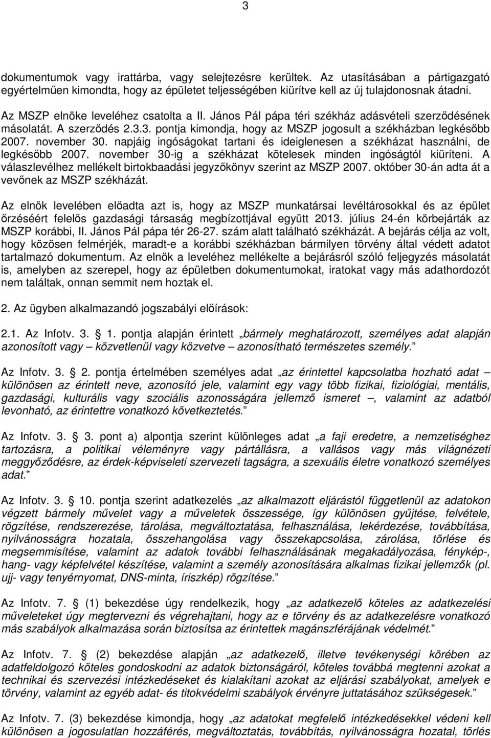 november 30. napjáig ingóságokat tartani és ideiglenesen a székházat használni, de legkésőbb 2007. november 30-ig a székházat kötelesek minden ingóságtól kiüríteni.