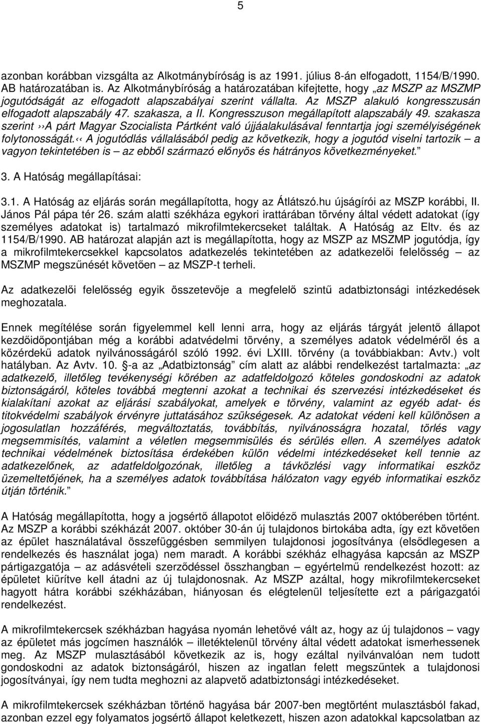 szakasza, a II. Kongresszuson megállapított alapszabály 49. szakasza szerint A párt Magyar Szocialista Pártként való újjáalakulásával fenntartja jogi személyiségének folytonosságát.