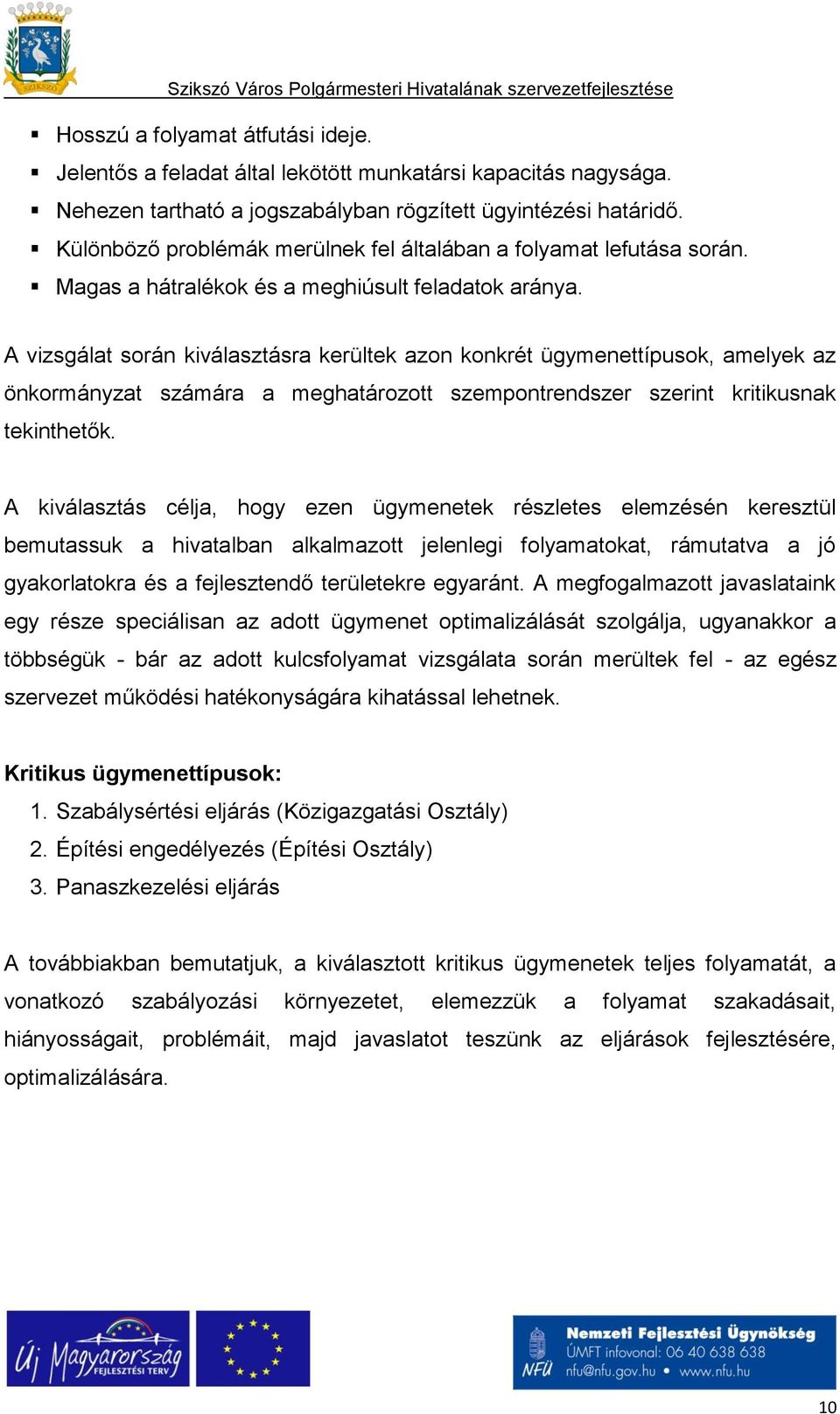 A vizsgálat során kiválasztásra kerültek azon konkrét ügymenettípusok, amelyek az önkormányzat számára a meghatározott szempontrendszer szerint kritikusnak tekinthetők.