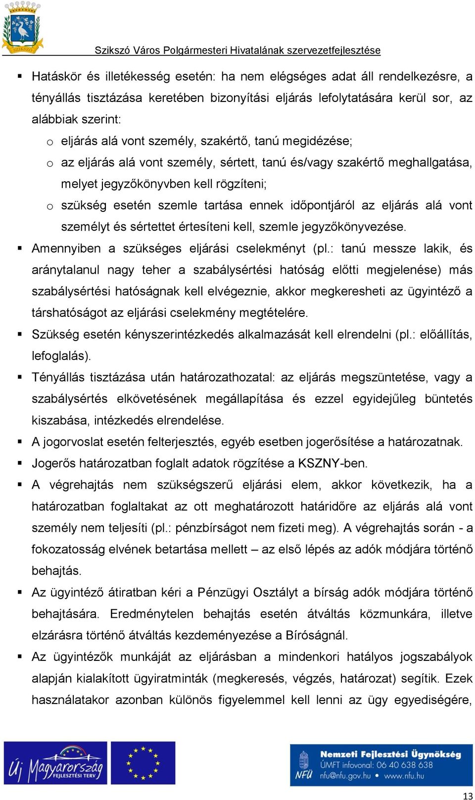 időpontjáról az eljárás alá vont személyt és sértettet értesíteni kell, szemle jegyzőkönyvezése. Amennyiben a szükséges eljárási cselekményt (pl.