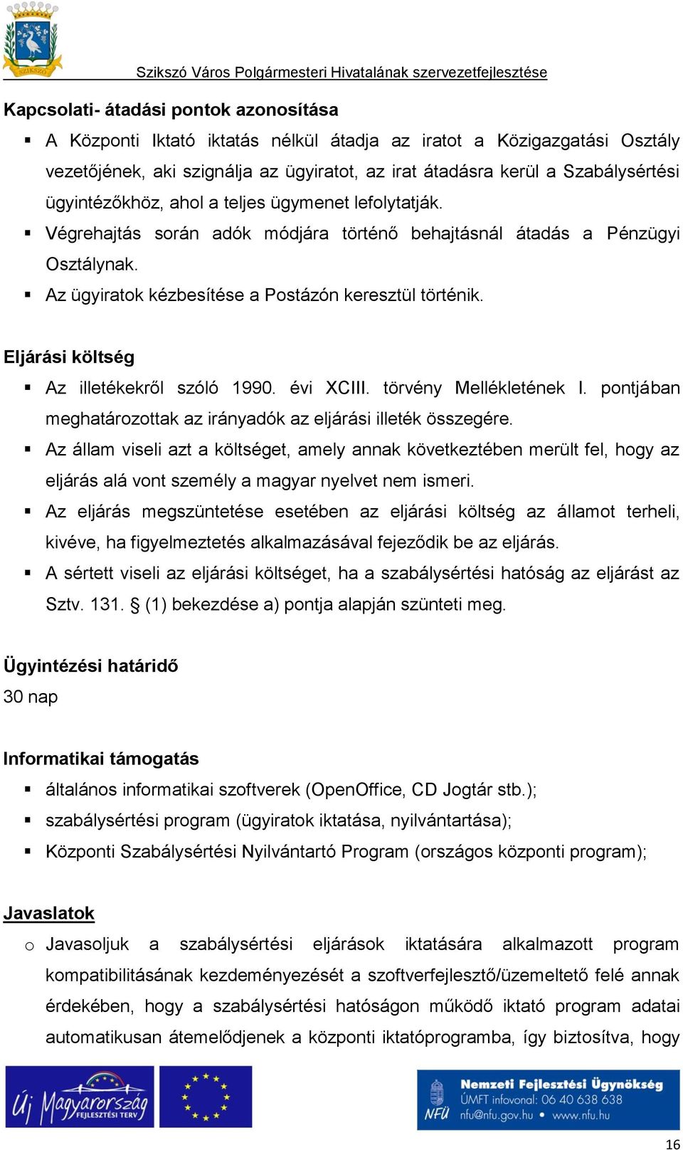 Eljárási költség Az illetékekről szóló 1990. évi XCIII. törvény Mellékletének I. pontjában meghatározottak az irányadók az eljárási illeték összegére.