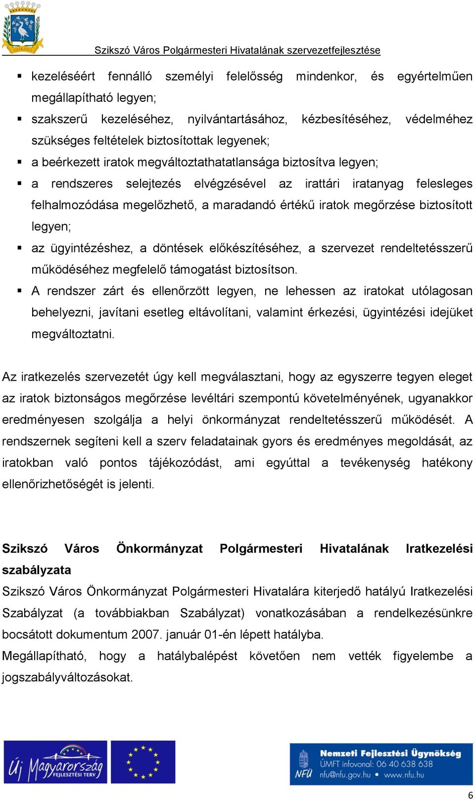 megőrzése biztosított legyen; az ügyintézéshez, a döntések előkészítéséhez, a szervezet rendeltetésszerű működéséhez megfelelő támogatást biztosítson.