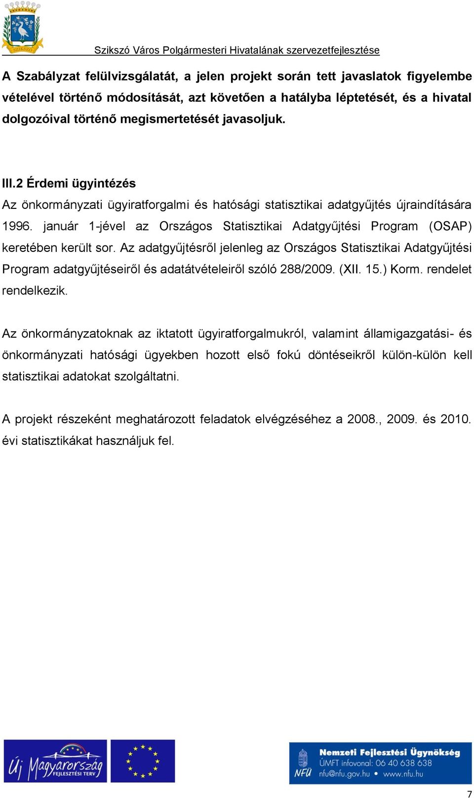 január 1-jével az Országos Statisztikai Adatgyűjtési Program (OSAP) keretében került sor.