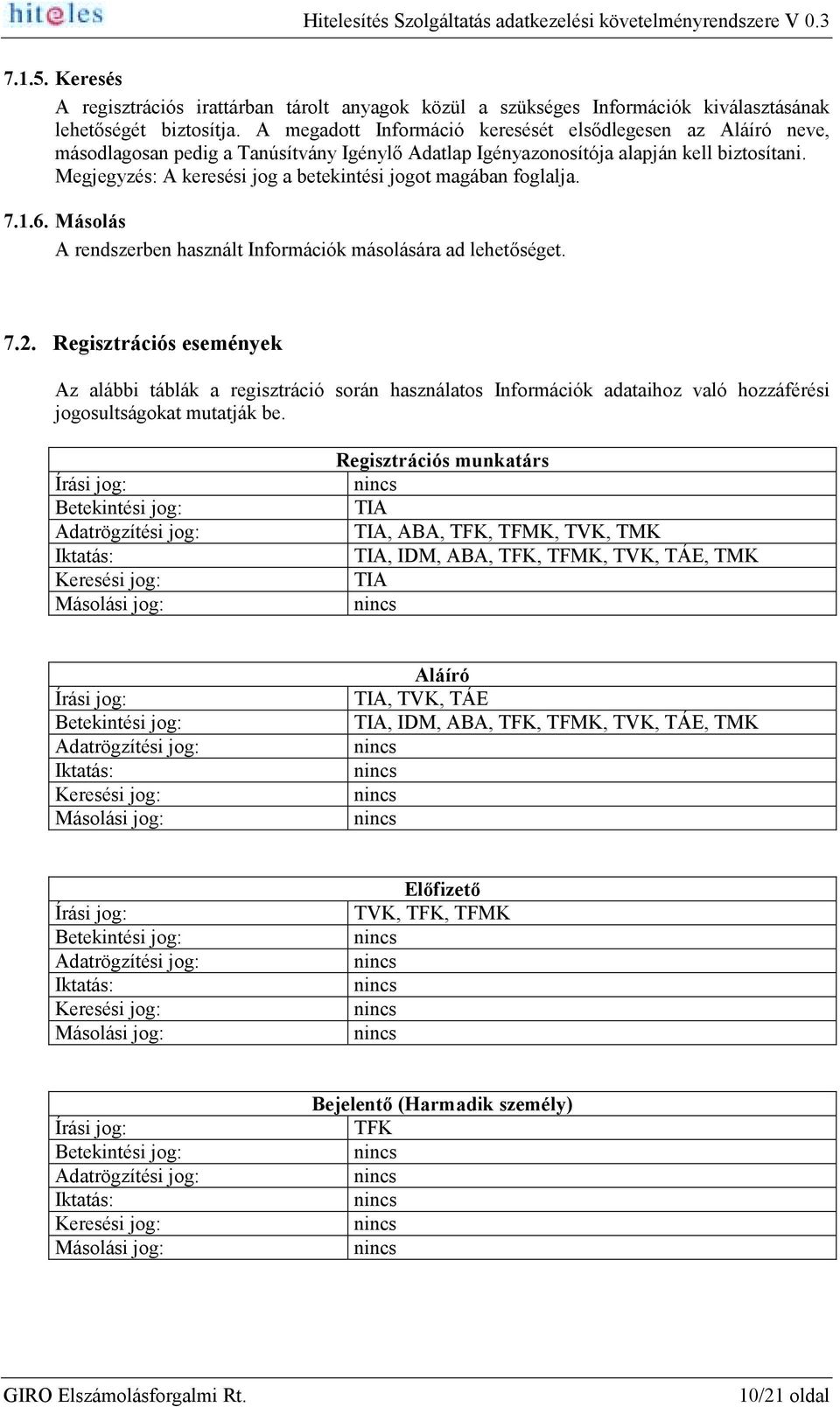 Megjegyzés: A keresési jog a betekintési jogot magában foglalja. 7.1.6. Másolás A rendszerben használt Információk másolására ad lehetőséget. 7.2.