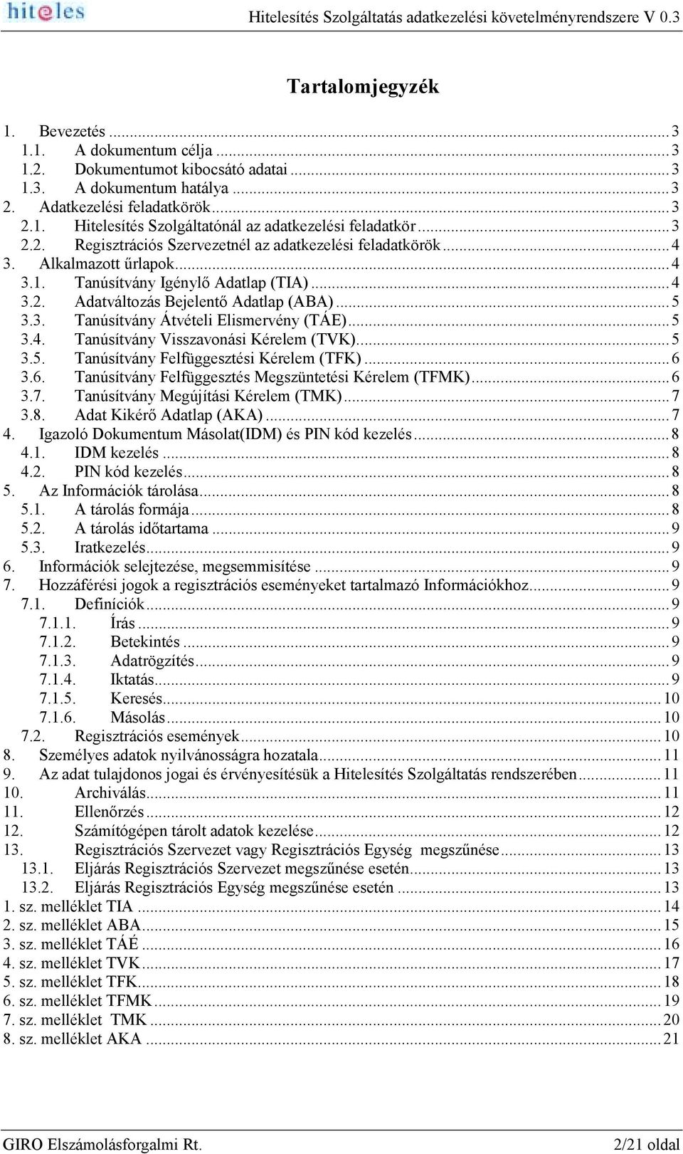 ..5 3.4. Tanúsítvány Visszavonási Kérelem (TVK)...5 3.5. Tanúsítvány Felfüggesztési Kérelem (TFK)...6 3.6. Tanúsítvány Felfüggesztés Megszüntetési Kérelem (TFMK)...6 3.7.