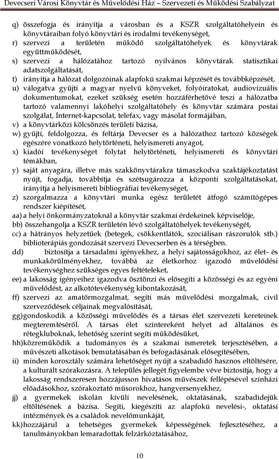 gyűjti a magyar nyelvű könyveket, folyóiratokat, audiovizuális dokumentumokat, ezeket szükség esetén hozzáférhetővé teszi a hálózatba tartozó valamennyi lakóhelyi szolgáltatóhely és könyvtár számára