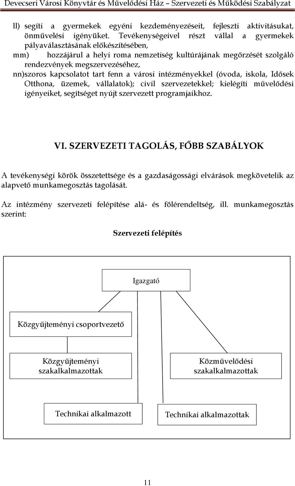 kapcsolatot tart fenn a városi intézményekkel (óvoda, iskola, Idősek Otthona, üzemek, vállalatok); civil szervezetekkel; kielégíti művelődési igényeiket, segítséget nyújt szervezett programjaikhoz.