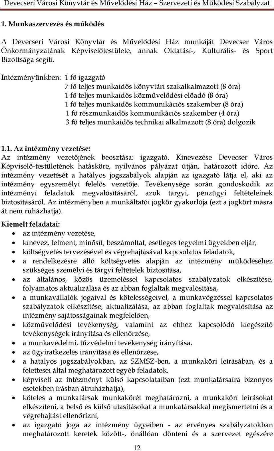 részmunkaidős kommunikációs szakember (4 óra) 3 fő teljes munkaidős technikai alkalmazott (8 óra) dolgozik 1.1. Az intézmény vezetése: Az intézmény vezetőjének beosztása: igazgató.