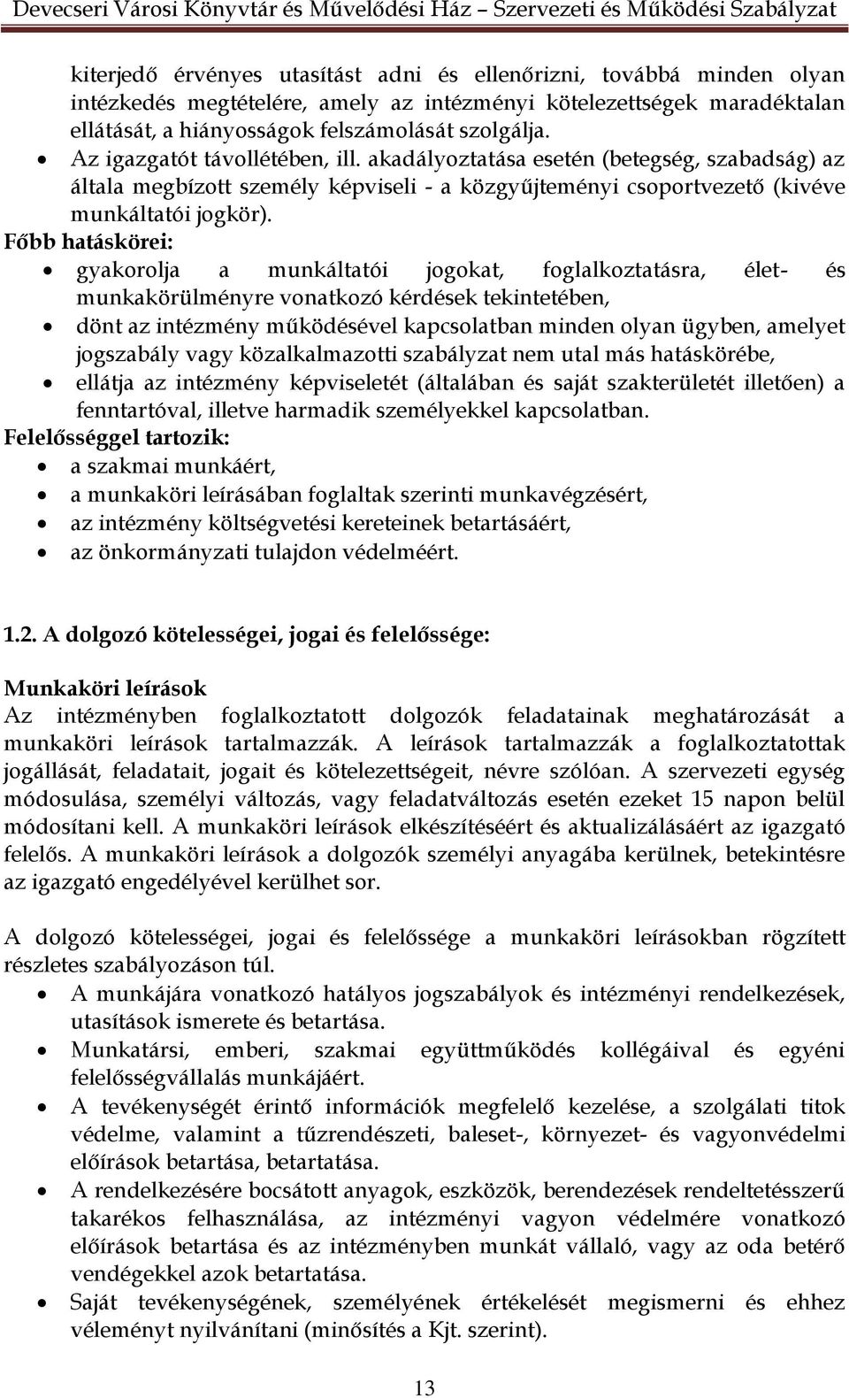 Főbb hatáskörei: gyakorolja a munkáltatói jogokat, foglalkoztatásra, élet- és munkakörülményre vonatkozó kérdések tekintetében, dönt az intézmény működésével kapcsolatban minden olyan ügyben, amelyet