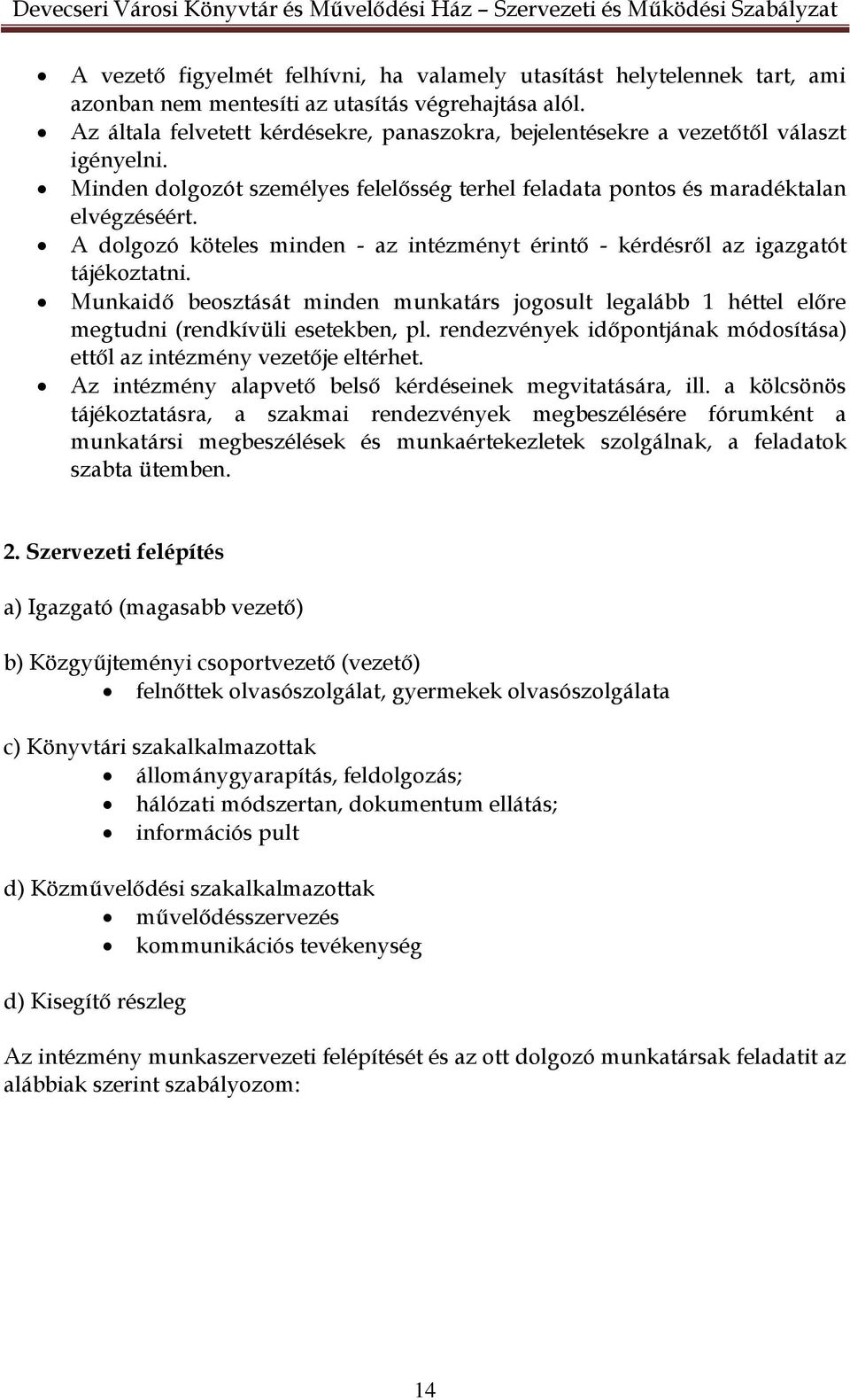 A dolgozó köteles minden - az intézményt érintő - kérdésről az igazgatót tájékoztatni. Munkaidő beosztását minden munkatárs jogosult legalább 1 héttel előre megtudni (rendkívüli esetekben, pl.