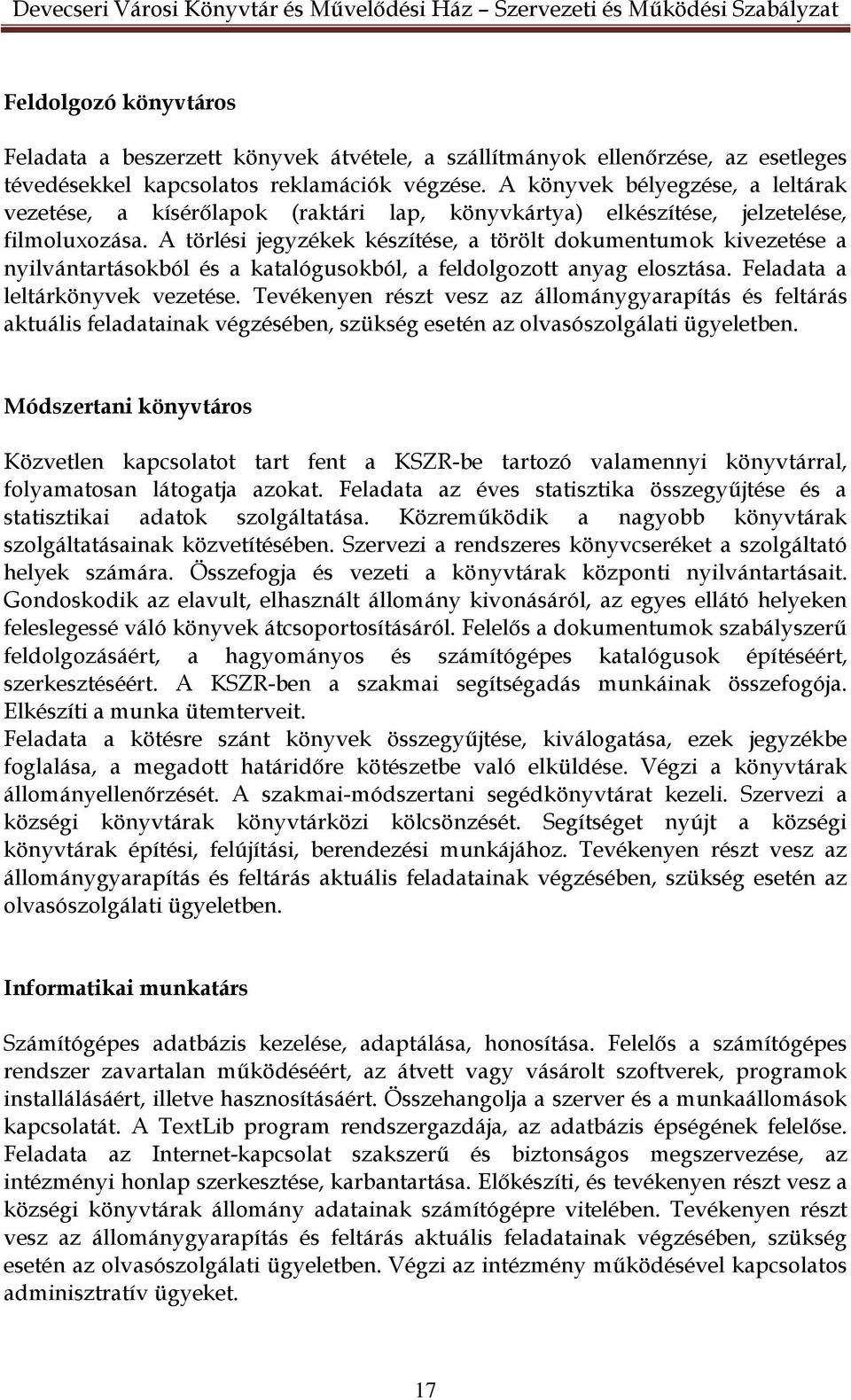 A törlési jegyzékek készítése, a törölt dokumentumok kivezetése a nyilvántartásokból és a katalógusokból, a feldolgozott anyag elosztása. Feladata a leltárkönyvek vezetése.