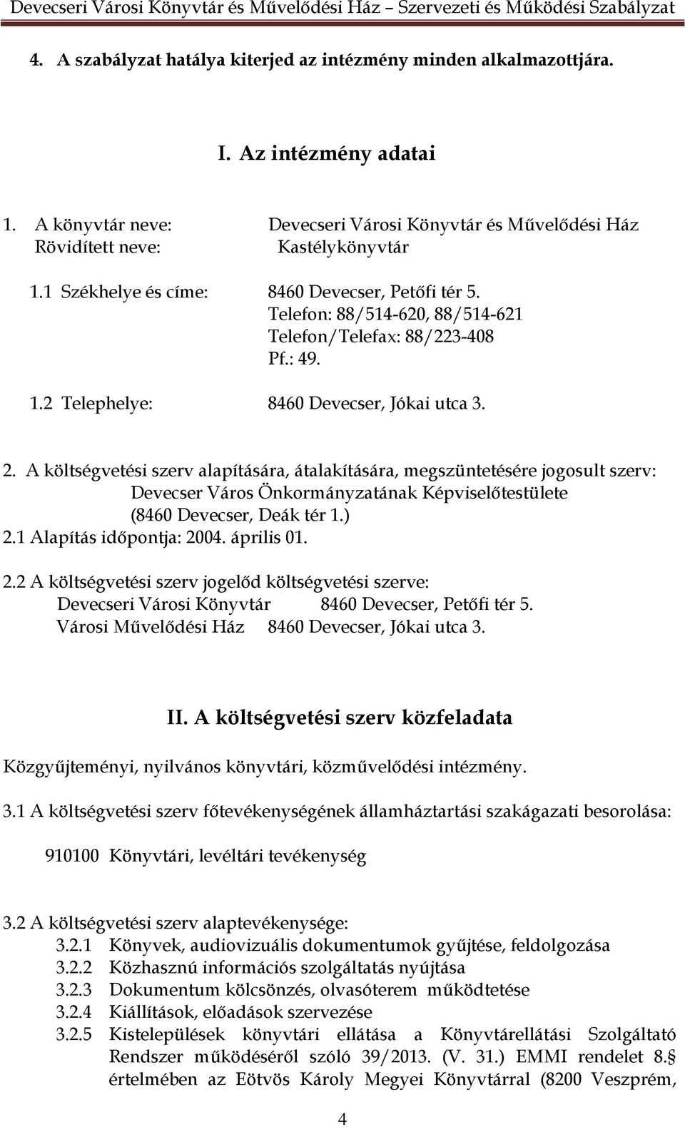 A költségvetési szerv alapítására, átalakítására, megszüntetésére jogosult szerv: Devecser Város Önkormányzatának Képviselőtestülete (8460 Devecser, Deák tér 1.) 2.1 Alapítás időpontja: 2004.