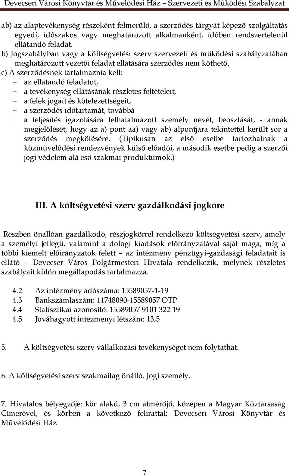 c) A szerződésnek tartalmaznia kell: az ellátandó feladatot, a tevékenység ellátásának részletes feltételeit, a felek jogait és kötelezettségeit, a szerződés időtartamát, továbbá a teljesítés