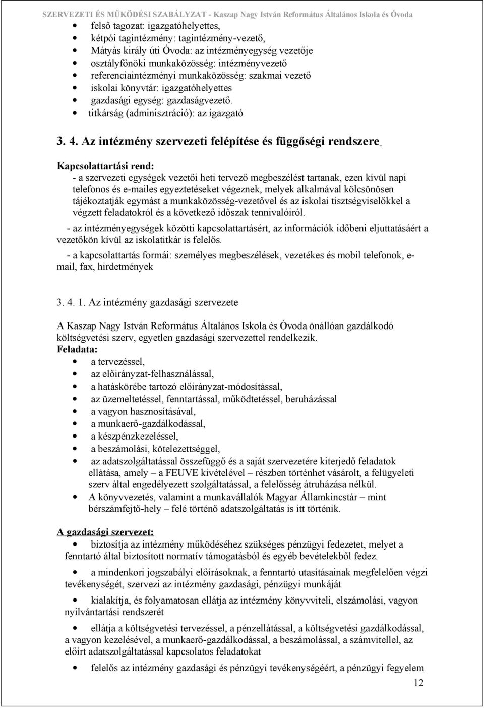 Az intézmény szervezeti felépítése és függőségi rendszere Kapcsolattartási rend: - a szervezeti egységek vezetői heti tervező megbeszélést tartanak, ezen kívül napi telefonos és e-mailes