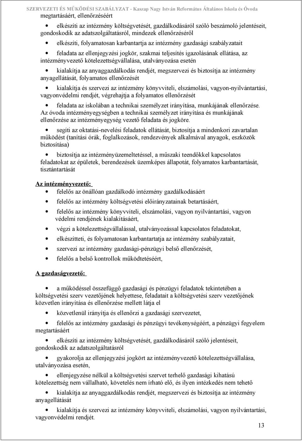 kialakítja az anyaggazdálkodás rendjét, megszervezi és biztosítja az intézmény anyagellátását, folyamatos ellenőrzését kialakítja és szervezi az intézmény könyvviteli, elszámolási,