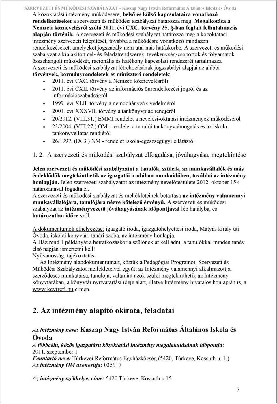 A szervezeti és működési szabályzat határozza meg a közoktatási intézmény szervezeti felépítését, továbbá a működésre vonatkozó mindazon rendelkezéseket, amelyeket jogszabály nem utal más hatáskörbe.