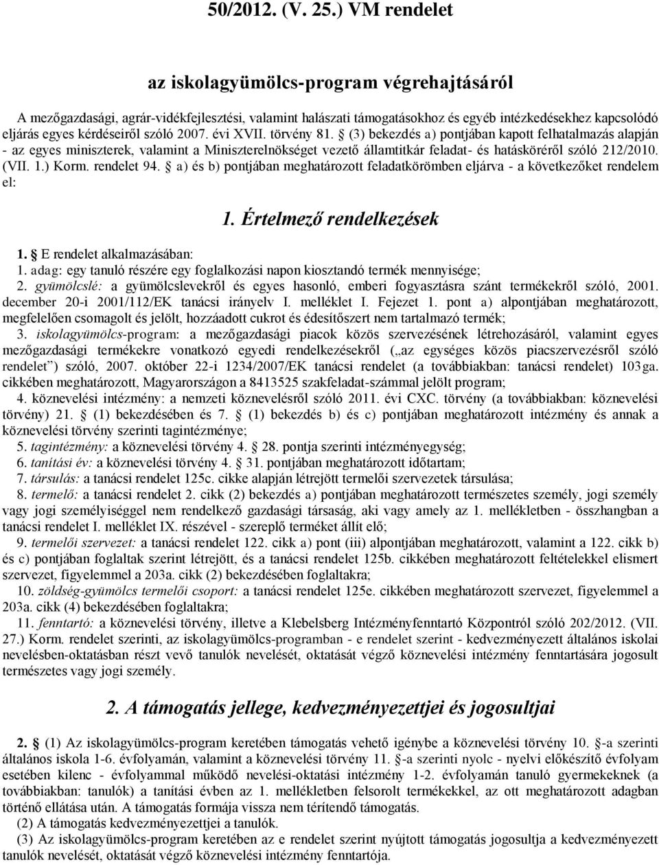 2007. évi XVII. törvény 81. (3) bekezdés a) pontjában kapott felhatalmazás alapján - az egyes miniszterek, valamint a Miniszterelnökséget vezető államtitkár feladat- és hatásköréről szóló 212/2010.