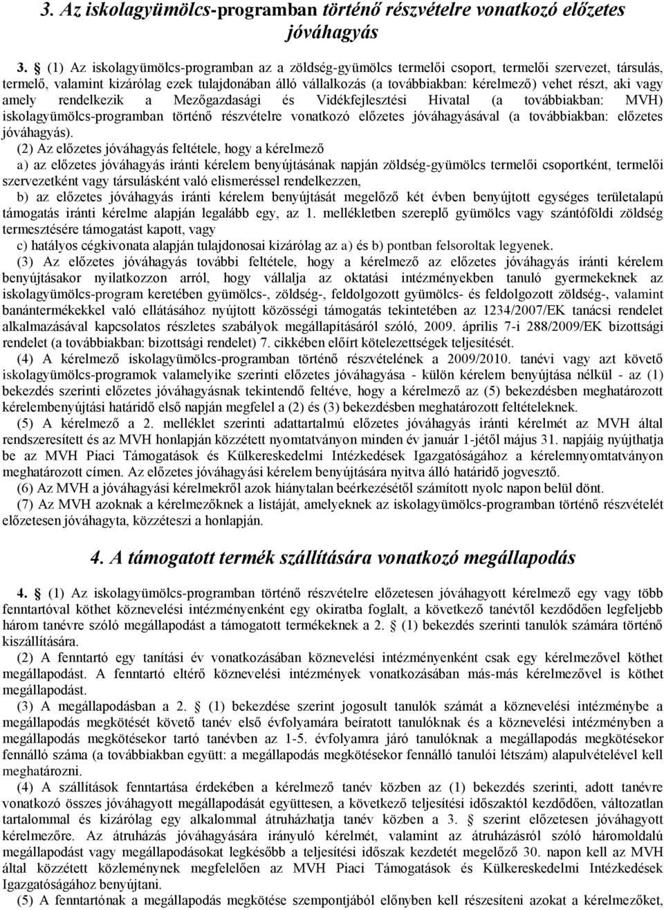 részt, aki vagy amely rendelkezik a Mezőgazdasági és Vidékfejlesztési Hivatal (a továbbiakban: MVH) iskolagyümölcs-programban történő részvételre vonatkozó előzetes jóváhagyásával (a továbbiakban: