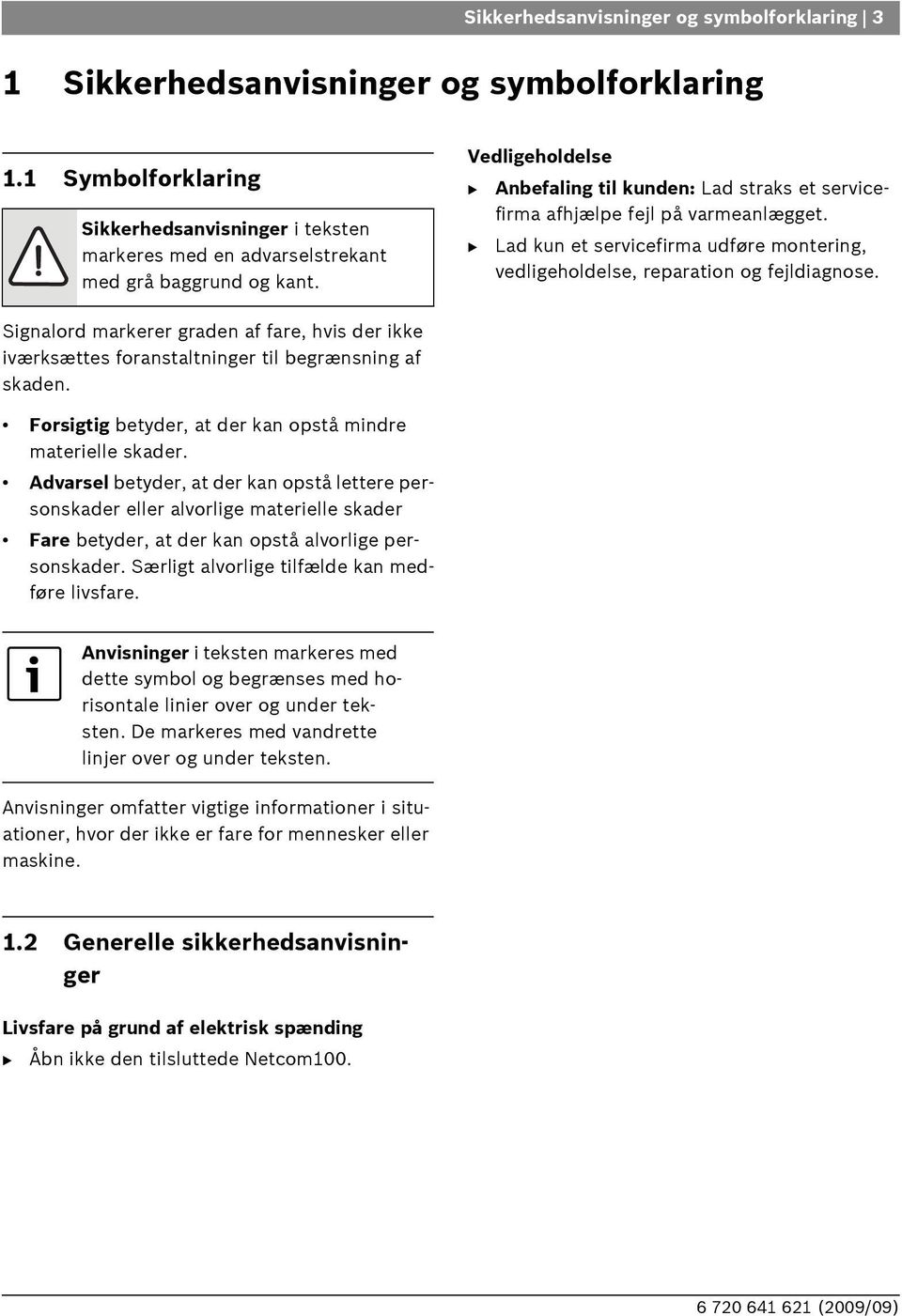 Signalord markerer graden af fare, hvis der ikke iværksættes foranstaltninger til begrænsning af skaden. Forsigtig betyder, at der kan opstå mindre materielle skader.