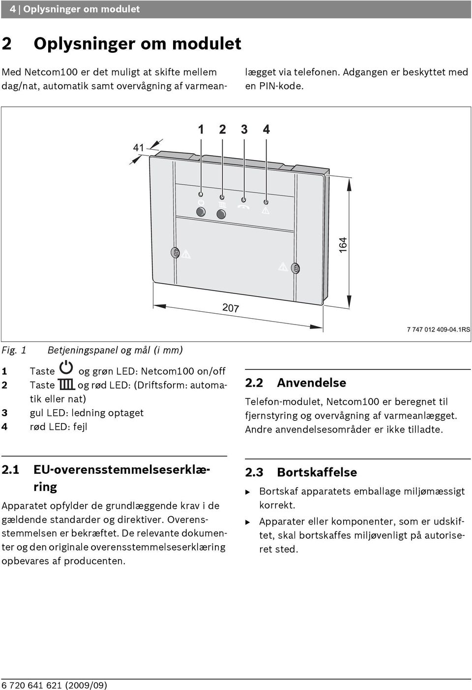 1 etjeningspanel og mål (i mm) 1 Taste og grøn LED: Netcom100 on/off 2 Taste og rød LED: (Driftsform: automatik eller nat) 3 gul LED: ledning optaget 4 rød LED: fejl 2.