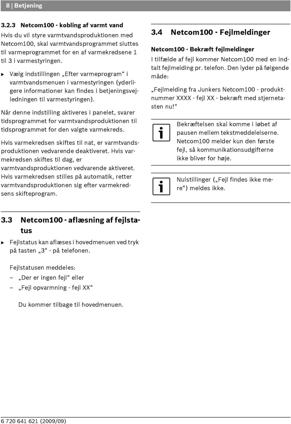 Vælg indstillingen Efter varmeprogram i varmtvandsmenuen i varmestyringen (yderligere informationer kan findes i betjeningsvejledningen til varmestyringen).