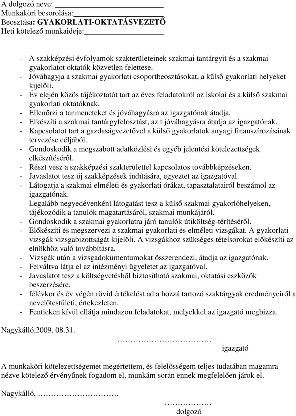 - Év elején közös tájékoztatót tart az éves feladatokról az iskolai és a külső szakmai gyakorlati oktatóknak. - Ellenőrzi a tanmeneteket és jóváhagyásra az igazgatónak átadja.