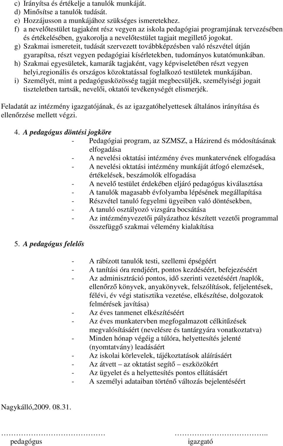 g) Szakmai ismereteit, tudását szervezett továbbképzésben való részvétel útján gyarapítsa, részt vegyen pedagógiai kísérletekben, tudományos kutatómunkában.