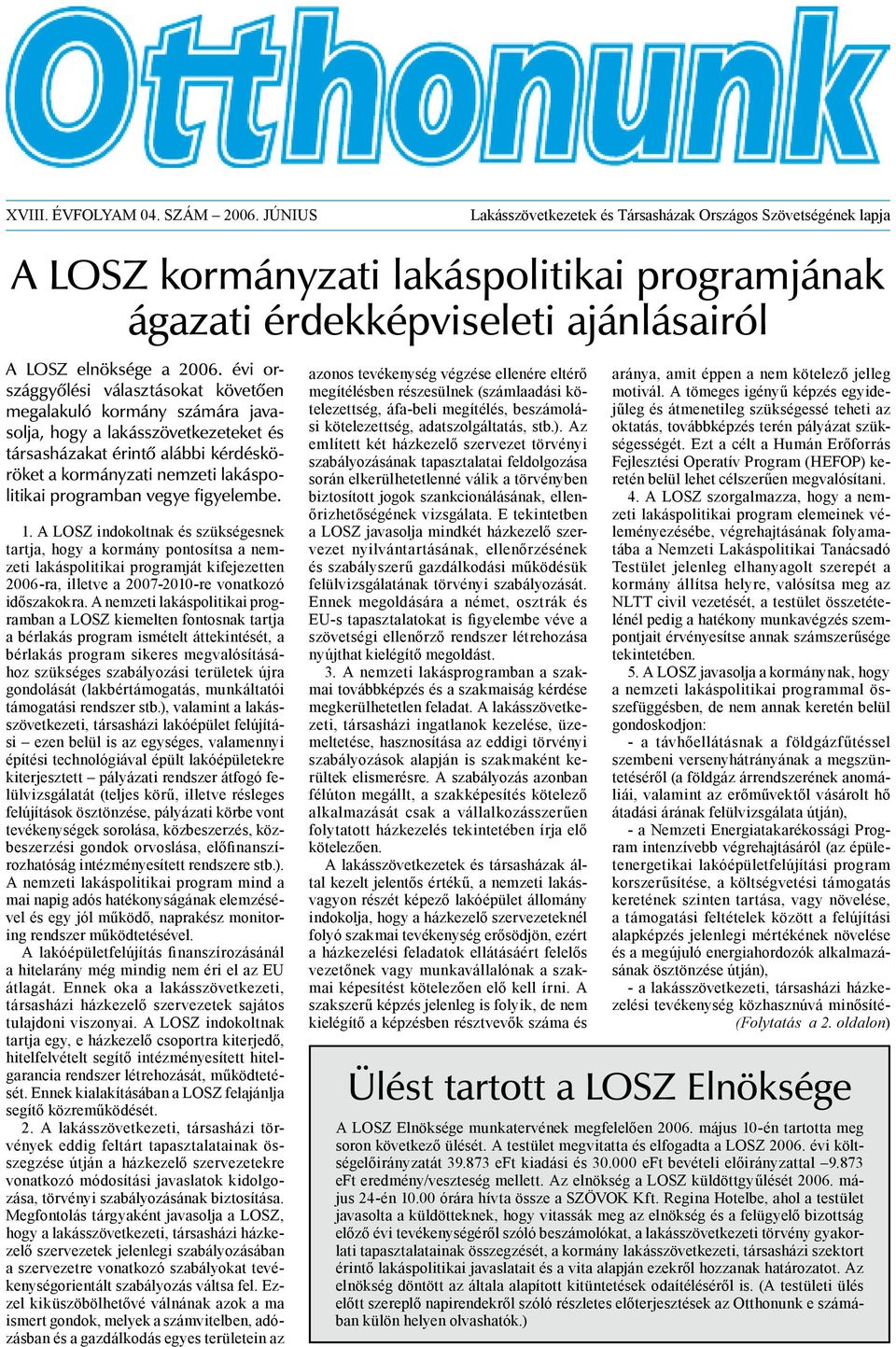 évi országgyôlési választásokat követôen megalakuló kormány számára javasolja, hogy a lakásszövetkezeteket és társasházakat érintô alábbi kérdésköröket a kormányzati nemzeti lakáspolitikai programban