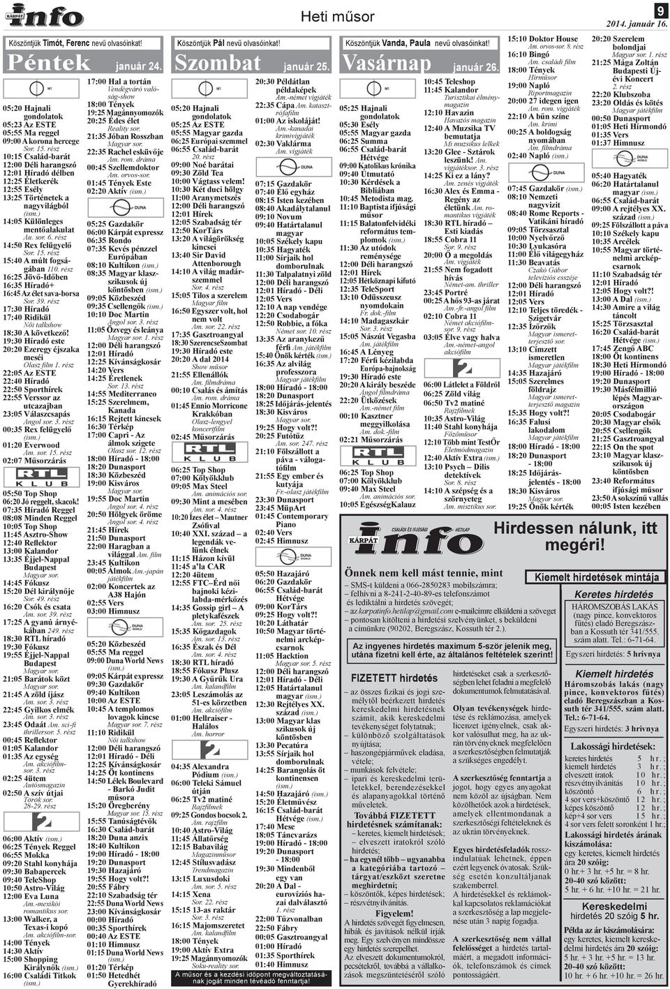 rész 15:40 A múlt fogságában 110. rész 16:25 Jövő-Időben 16:35 Híradó+ 16:45 Az élet sava-borsa Sor. 39. rész 17:30 Híradó 17:40 Ridikül Női talkshow 18:30 A következő!