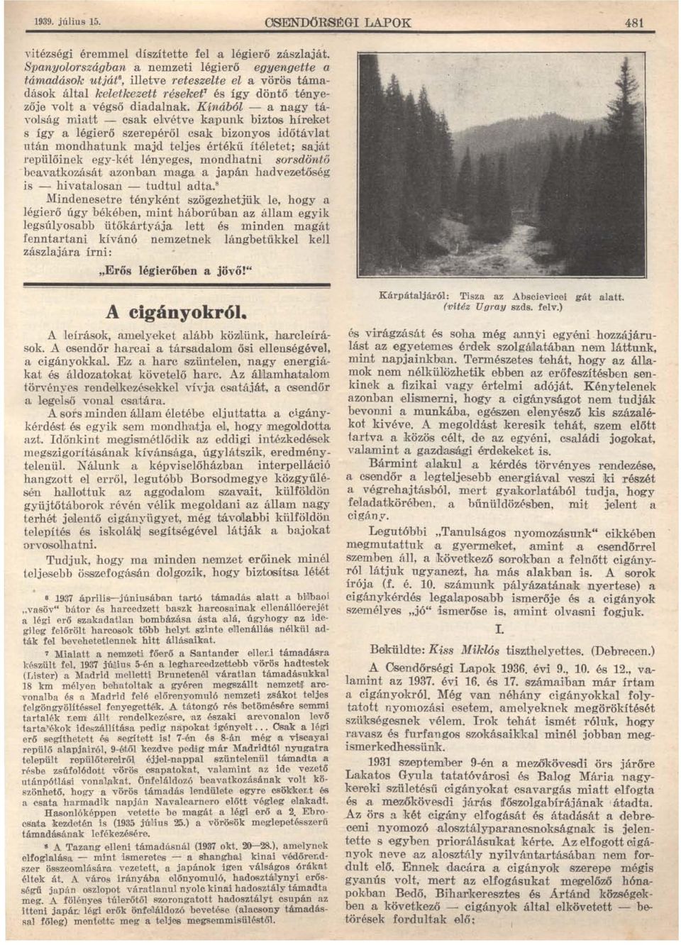 Kínából - a nagy távolság miatt - csak ewétve kapunk biztos híreket s így a légierő szerepéről csak bizonyos időtávlat után mondhatunk majd teljes értékű ítéletet; saját J'epülőinek egy-két lényeges,