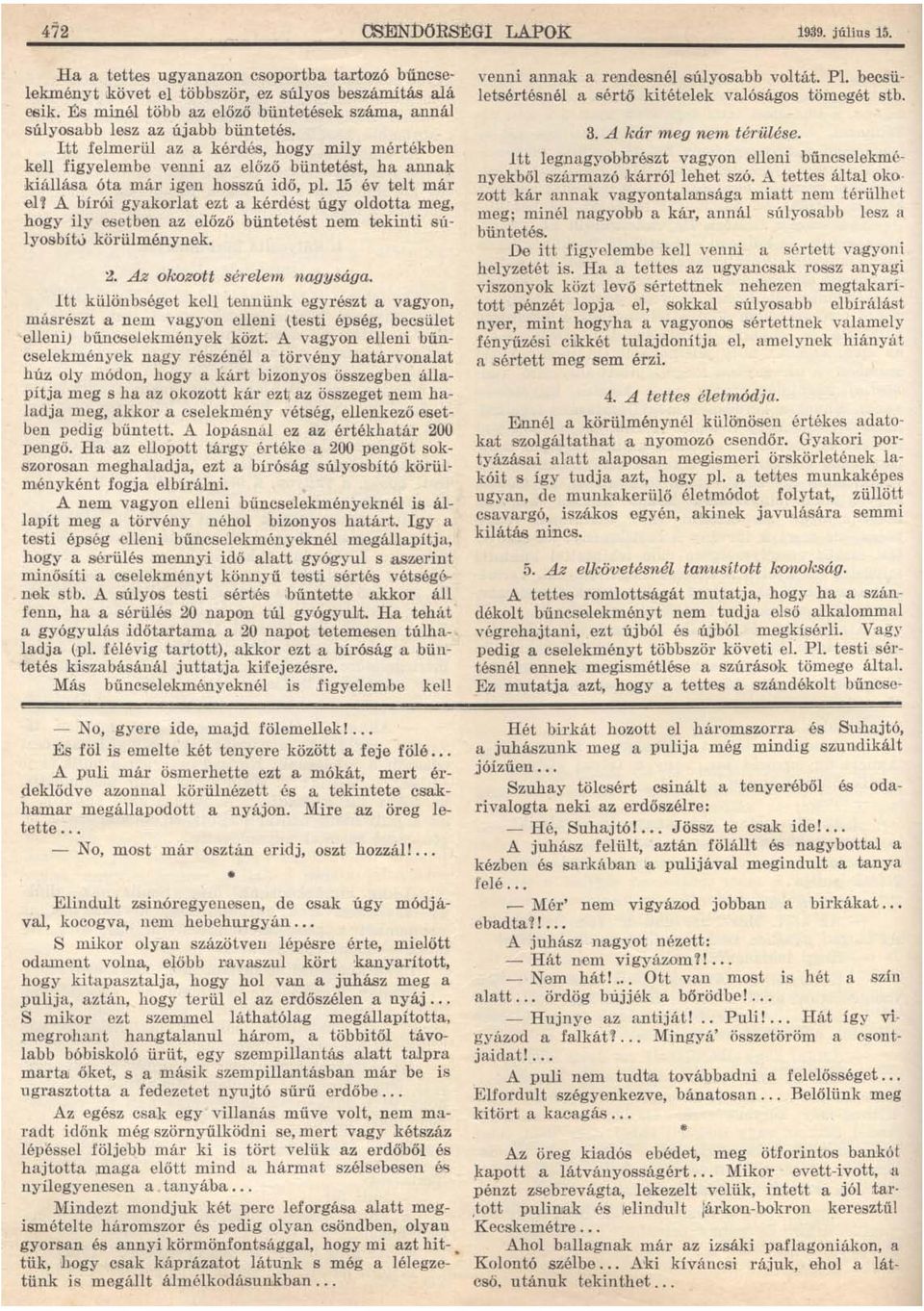 Itt felmerül az a kérdés, hogy mily mértékben kell figyelembe venni,az előző büntetést, ha annak kiállása óta máu igen hosszú idő, pl.