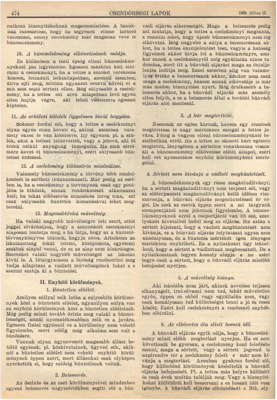 oen, felindult lelkiállapotban, szemtől szemben, állva ejti meg, mintha ugyanezt orozva" követi el a mit sem sej,tő s értett ellen.