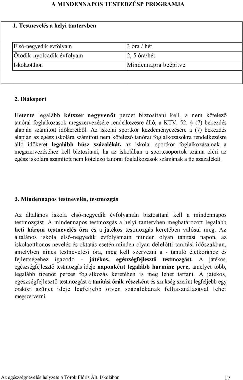 Az iskolai sportkör kezdeményezésére a (7) bekezdés alapján az egész iskolára számított nem kötelező tanórai foglalkozásokra rendelkezésre álló időkeret legalább húsz százalékát, az iskolai sportkör