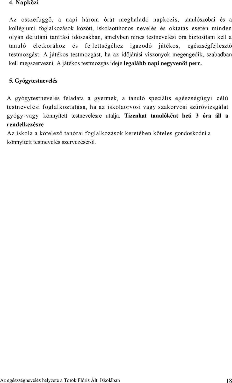 A játékos testmozgást, ha az időjárási viszonyok megengedik, szabadban kell megszervezni. A játékos testmozgás ideje legalább napi negyvenöt perc. 5.