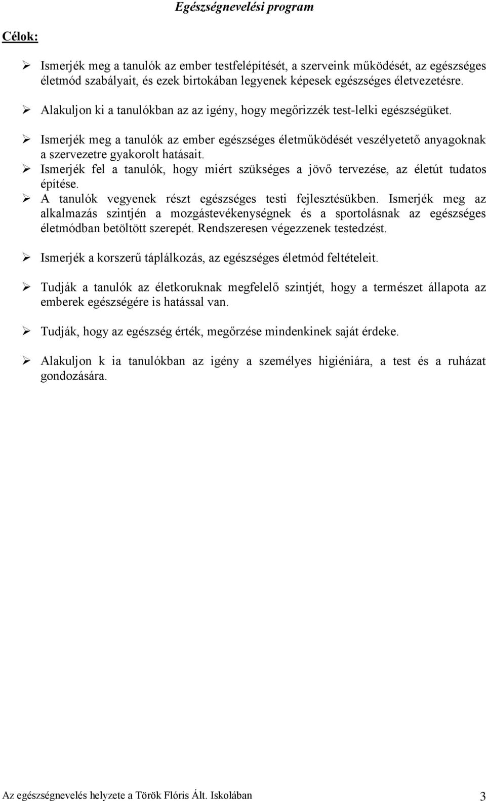 Ismerjék fel a tanulók, hogy miért szükséges a jövő tervezése, az életút tudatos építése. A tanulók vegyenek részt egészséges testi fejlesztésükben.