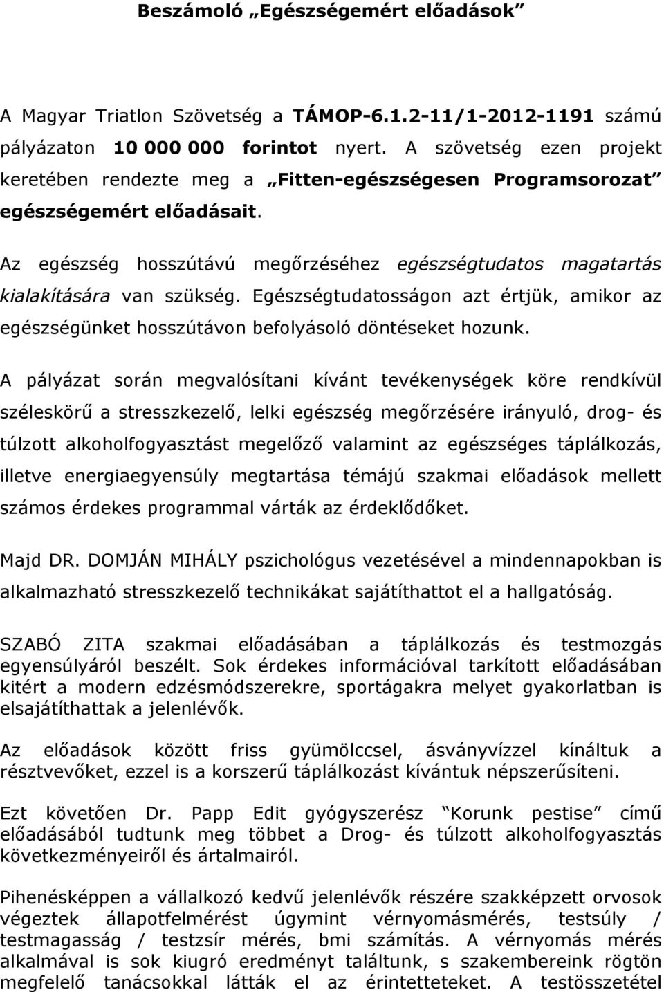 Egészségtudatosságon azt értjük, amikor az egészségünket hosszútávon befolyásoló döntéseket hozunk.