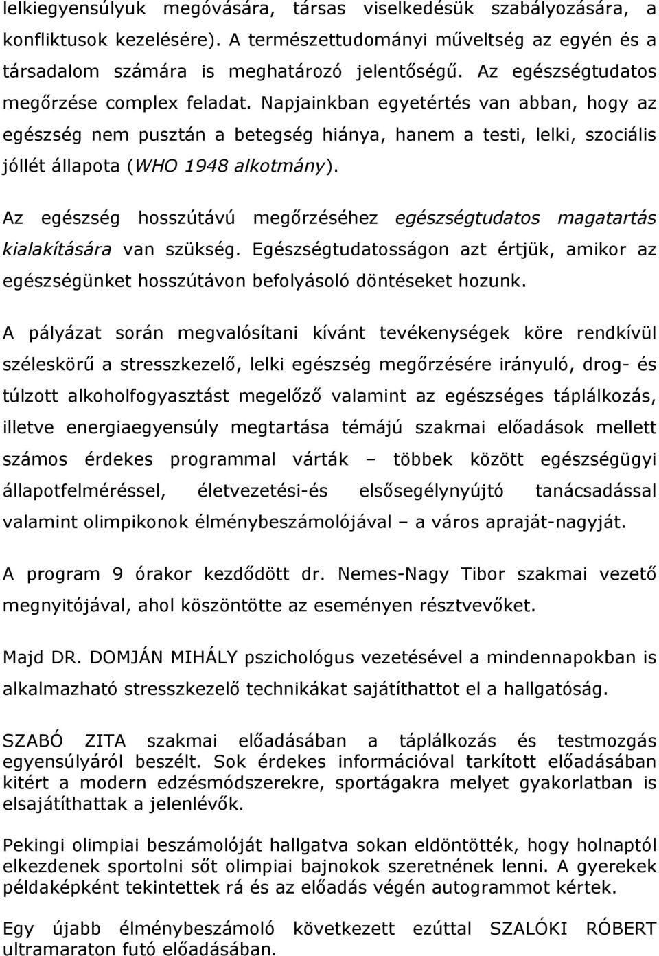 Az egészség hosszútávú megőrzéséhez egészségtudatos magatartás kialakítására van szükség. Egészségtudatosságon azt értjük, amikor az egészségünket hosszútávon befolyásoló döntéseket hozunk.