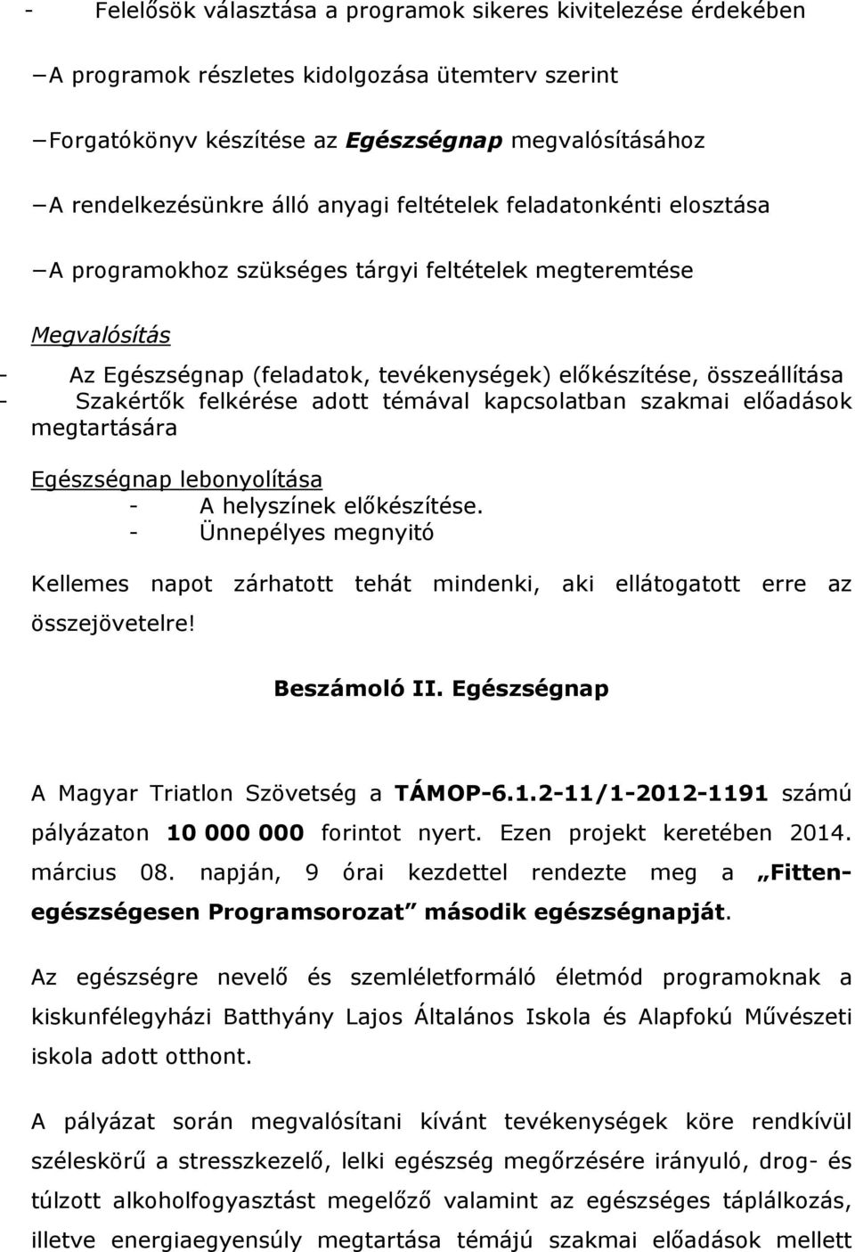 felkérése adott témával kapcsolatban szakmai előadások megtartására Egészségnap lebonyolítása - A helyszínek előkészítése.